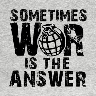 Sometimes War is the Answer T-Shirt